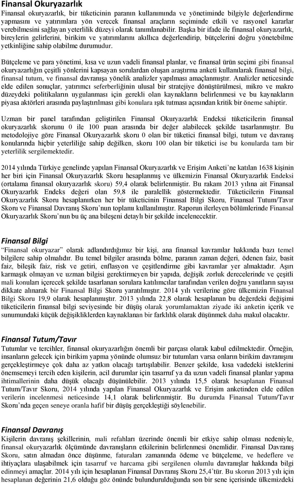 Başka bir ifade ile finansal okuryazarlık, bireylerin gelirlerini, birikim ve yatırımlarını akıllıca değerlendirip, bütçelerini doğru yönetebilme yetkinliğine sahip olabilme durumudur.