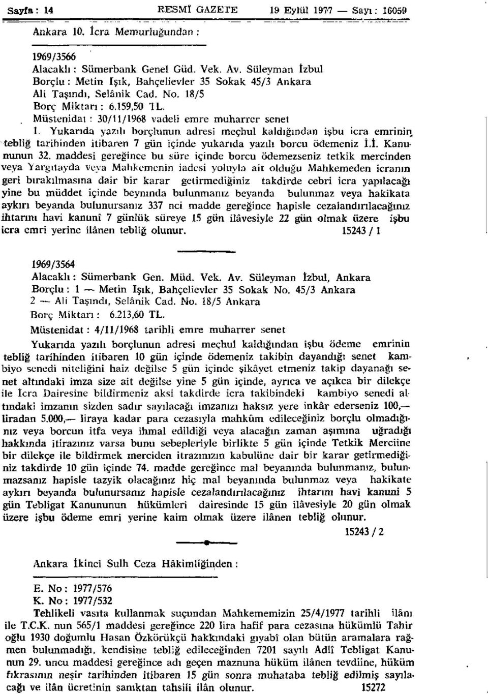 Yukarıda yazılı borçlunun adresi meçhul kaldığından işbu icra emrinin, tebliğ tarihinden itibaren 7 gün içinde yukarıda yazılı borcu ödemeniz İ.I. Kanununun 32.