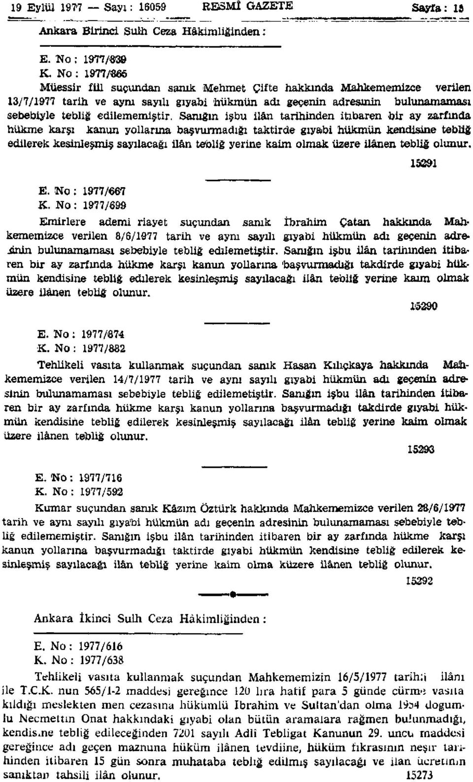 Sanığın işbu ilân tarihinden itibaren bir ay zarfında hükme karşı kanun yollarına başvurmadığı taktirde gıyabi hükmün kendisine tebliğ edilerek kesinleşmiş sayılacağı ilân tebliğ yerine kaim olmak