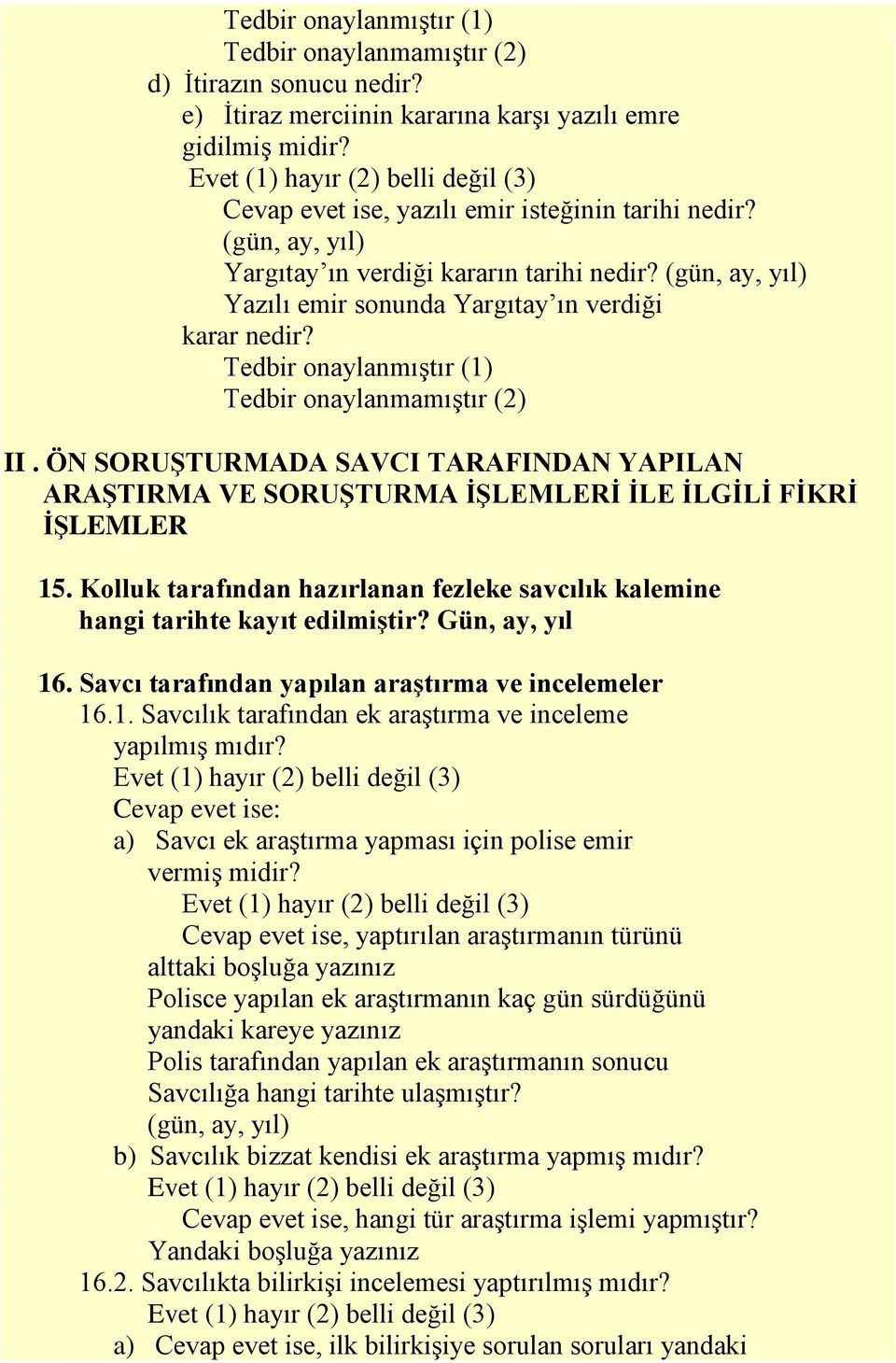 ÖN SORUġTURMADA SAVCI TARAFINDAN YAPILAN ARAġTIRMA VE SORUġTURMA ĠġLEMLERĠ ĠLE ĠLGĠLĠ FĠKRĠ ĠġLEMLER 15. Kolluk tarafından hazırlanan fezleke savcılık kalemine hangi tarihte kayıt edilmiģtir?