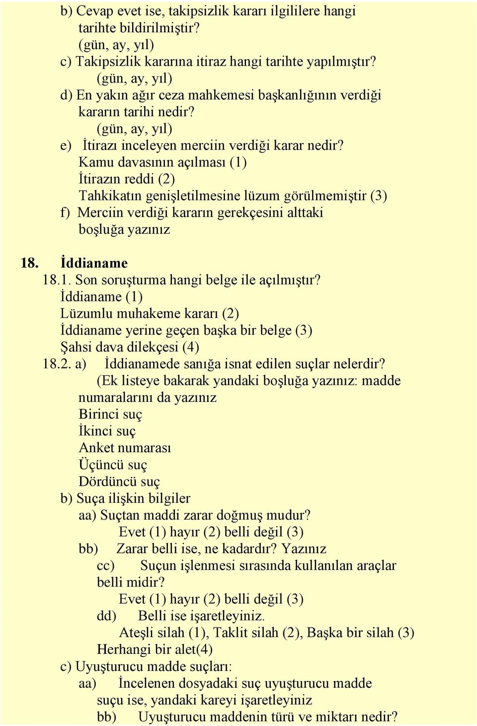 Kamu davasının açılması (1) İtirazın reddi (2) Tahkikatın genişletilmesine lüzum görülmemiştir (3) f) Merciin verdiği kararın gerekçesini alttaki boşluğa yazınız 18. Ġddianame 18.1. Son soruşturma hangi belge ile açılmıştır?