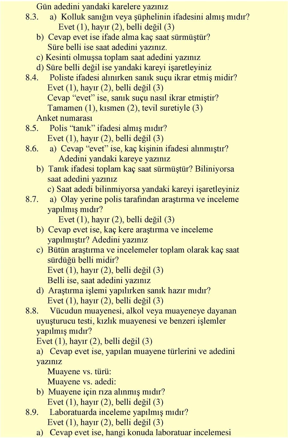 Cevap evet ise, sanık suçu nasıl ikrar etmiştir? Tamamen (1), kısmen (2), tevil suretiyle (3) Anket numarası 8.5. Polis tanık ifadesi almış mıdır? 8.6.