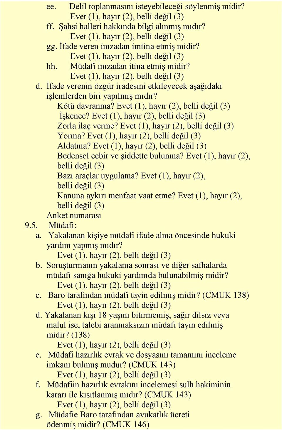 Evet (1), hayır (2), belli değil (3) Bazı araçlar uygulama? Evet (1), hayır (2), belli değil (3) Kanuna aykırı menfaat vaat etme? Evet (1), hayır (2), belli değil (3) Anket numarası 9.5. Müdafi: a.