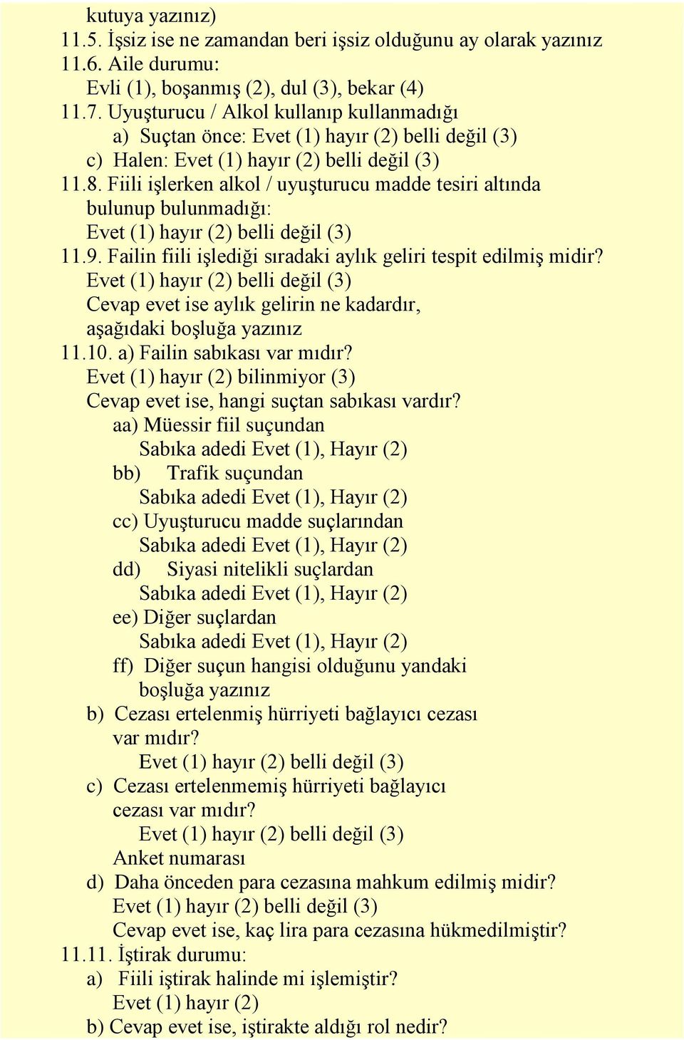 Failin fiili işlediği sıradaki aylık geliri tespit edilmiş midir? Cevap evet ise aylık gelirin ne kadardır, aşağıdaki boşluğa yazınız 11.10. a) Failin sabıkası var mıdır?