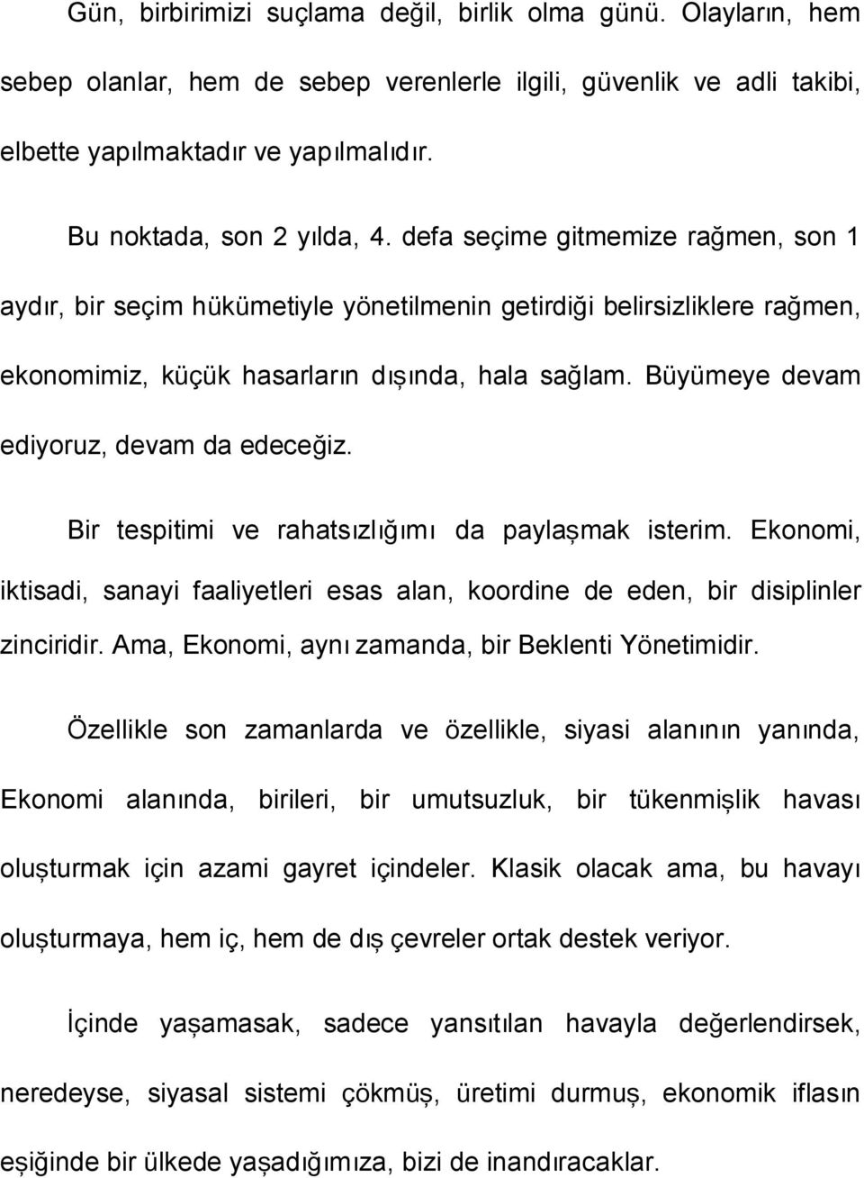 Büyümeye devam ediyoruz, devam da edeceğiz. Bir tespitimi ve rahatsızlığımı da paylaşmak isterim. Ekonomi, iktisadi, sanayi faaliyetleri esas alan, koordine de eden, bir disiplinler zinciridir.