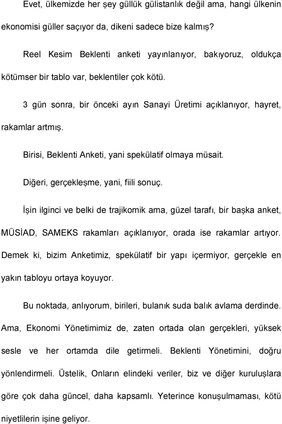 Birisi, Beklenti Anketi, yani spekülatif olmaya müsait. Diğeri, gerçekleşme, yani, fiili sonuç.