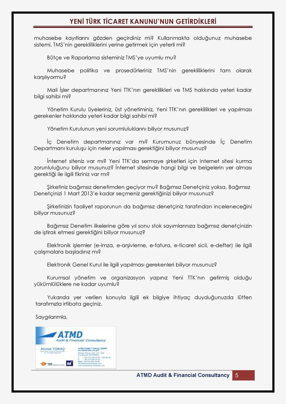 Yönetim Kurulu üyeleriniz, üst yönetiminiz, Yeni TTK nın gereklilikleri ve yapılması gerekenler hakkında yeteri kadar bilgi sahibi mi? Yönetim Kurulunun yeni sorumluluklarını biliyor musunuz?