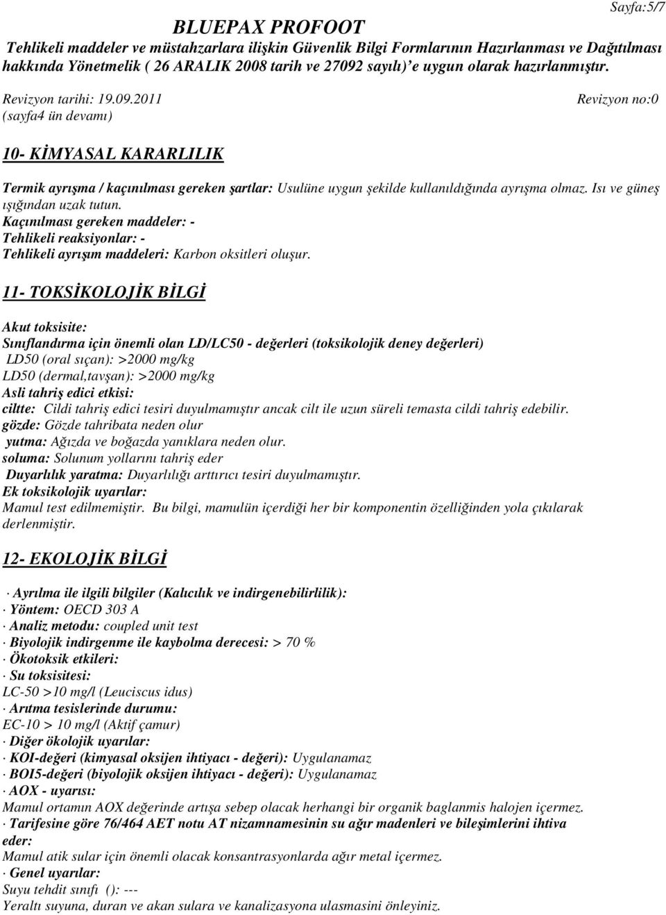 11- TOKSİKOLOJİK BİLGİ Akut toksisite: Sınıflandırma için önemli olan LD/LC50 - değerleri (toksikolojik deney değerleri) LD50 (oral sıçan): >2000 mg/kg LD50 (dermal,tavşan): >2000 mg/kg Asli tahriş