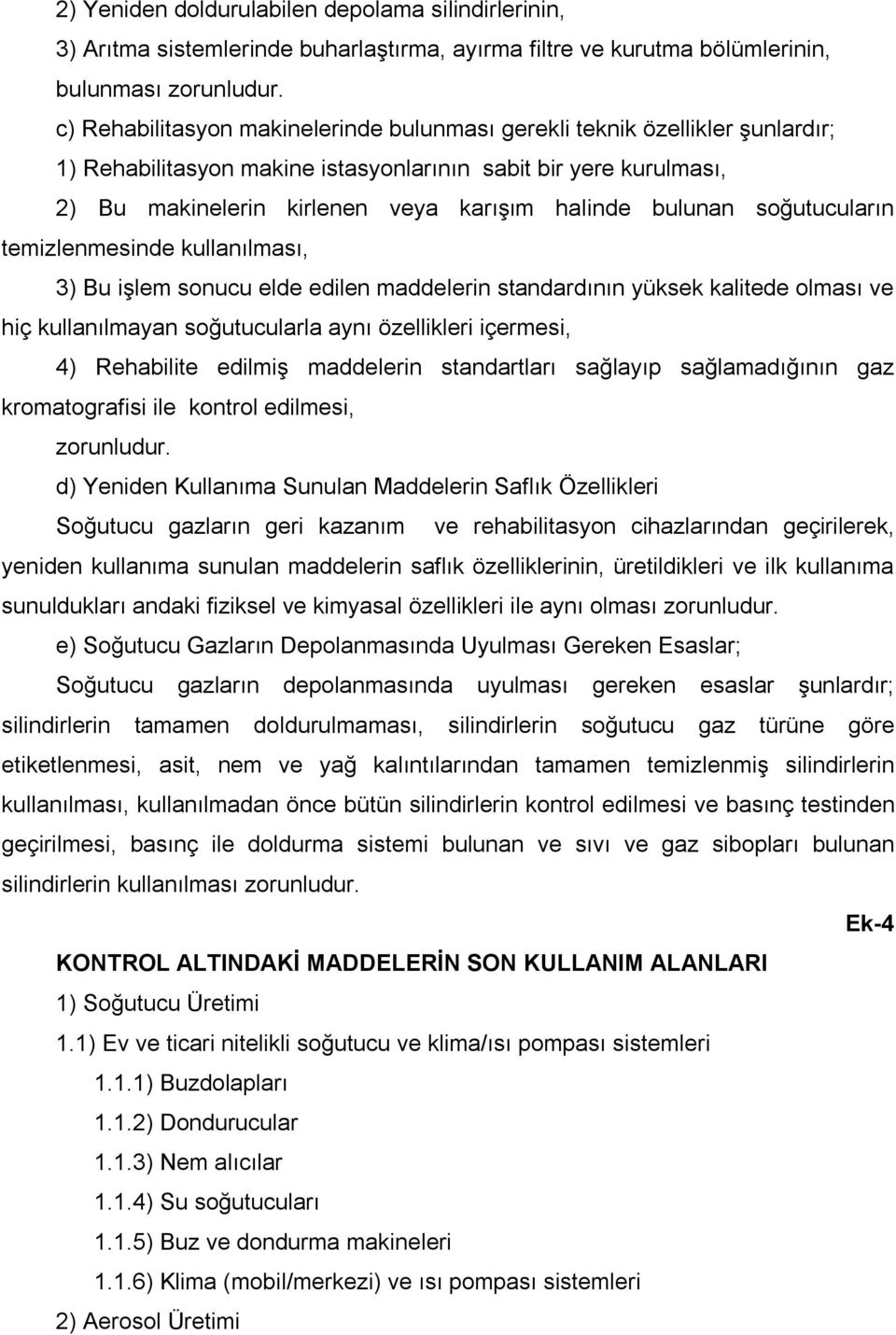 bulunan soğutucuların temizlenmesinde kullanılması, 3) Bu işlem sonucu elde edilen maddelerin standardının yüksek kalitede olması ve hiç kullanılmayan soğutucularla aynı özellikleri içermesi, 4)