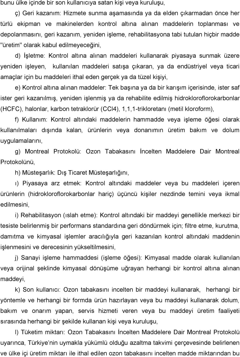 piyasaya sunmak üzere yeniden işleyen, kullanılan maddeleri satışa çıkaran, ya da endüstriyel veya ticari amaçlar için bu maddeleri ithal eden gerçek ya da tüzel kişiyi, e) Kontrol altına alınan