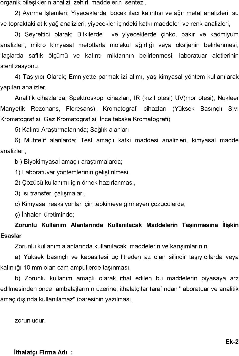 Bitkilerde ve yiyeceklerde çinko, bakır ve kadmiyum analizleri, mikro kimyasal metotlarla molekül ağırlığı veya oksijenin belirlenmesi, ilaçlarda saflık ölçümü ve kalıntı miktarının belirlenmesi,