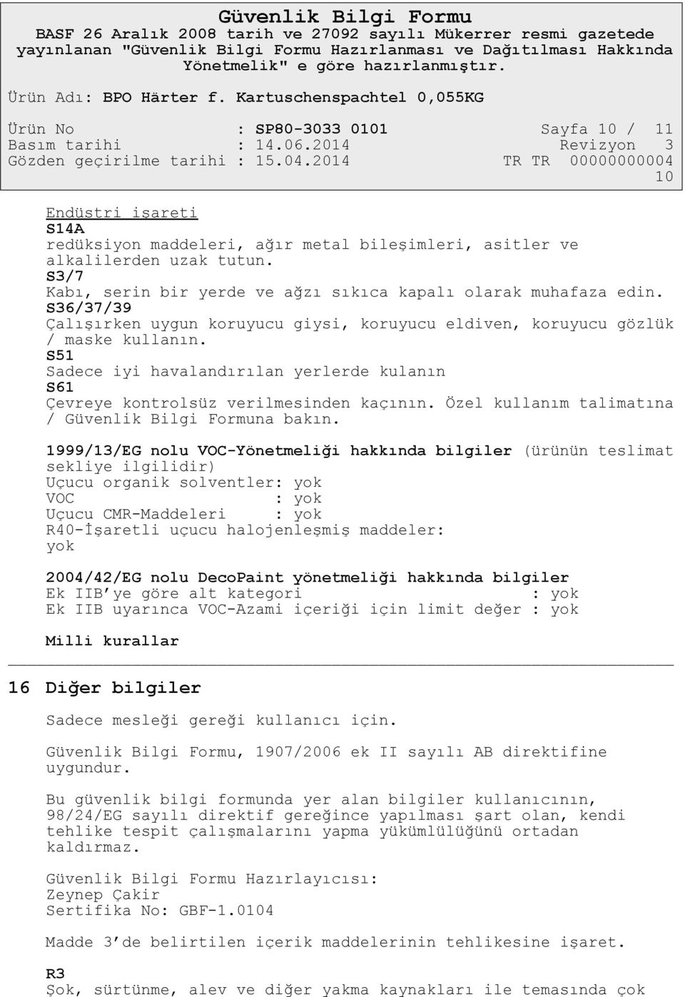 S51 Sadece iyi havalandırılan yerlerde kulanın S61 Çevreye kontrolsüz verilmesinden kaçının. Özel kullanım talimatına / Güvenlik Bilgi Formuna bakın.