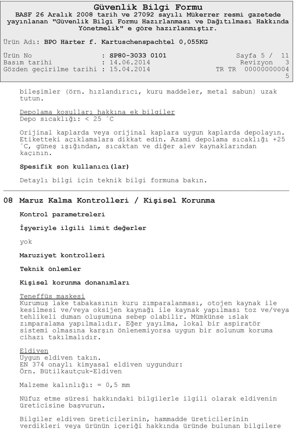 Azami depolama sıcaklığı +25 C, güneş ışığından, sıcaktan ve diğer alev kaynaklarından kaçının. Spesifik son kullanıcı(lar) Detaylı bilgi için teknik bilgi formuna bakın.