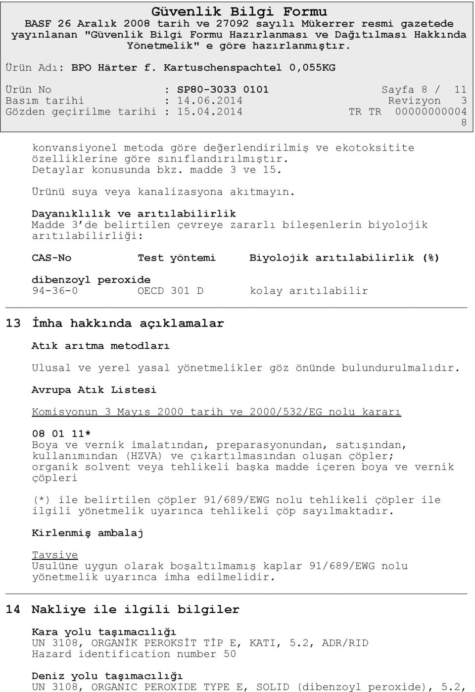 Dayanıklılık ve arıtılabilirlik Madde 3 de belirtilen çevreye zararlı bileşenlerin biyolojik arıtılabilirliği: CAS-No Test yöntemi Biyolojik arıtılabilirlik (%) dibenzoyl peroxide 94-36-0 OECD 301 D