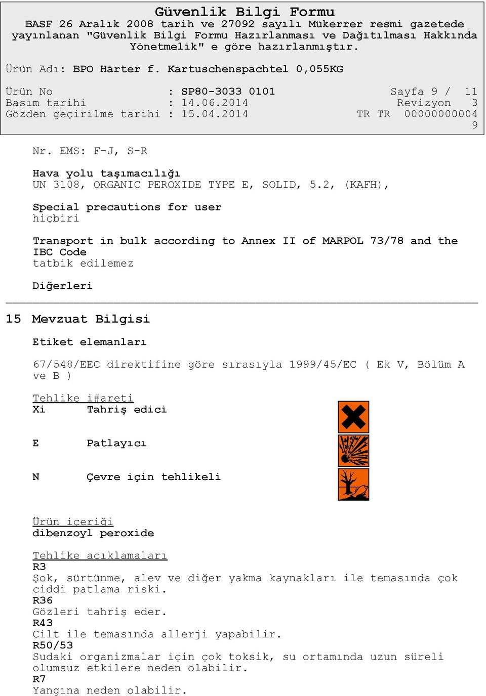 direktifine göre sırasıyla 1999/45/EC ( Ek V, Bölüm A ve B ) Tehlike i#areti Xi Tahriş edici E Patlayıcı N Çevre için tehlikeli Ürün içeriği dibenzoyl peroxide Tehlike açıklamaları R3 Şok,