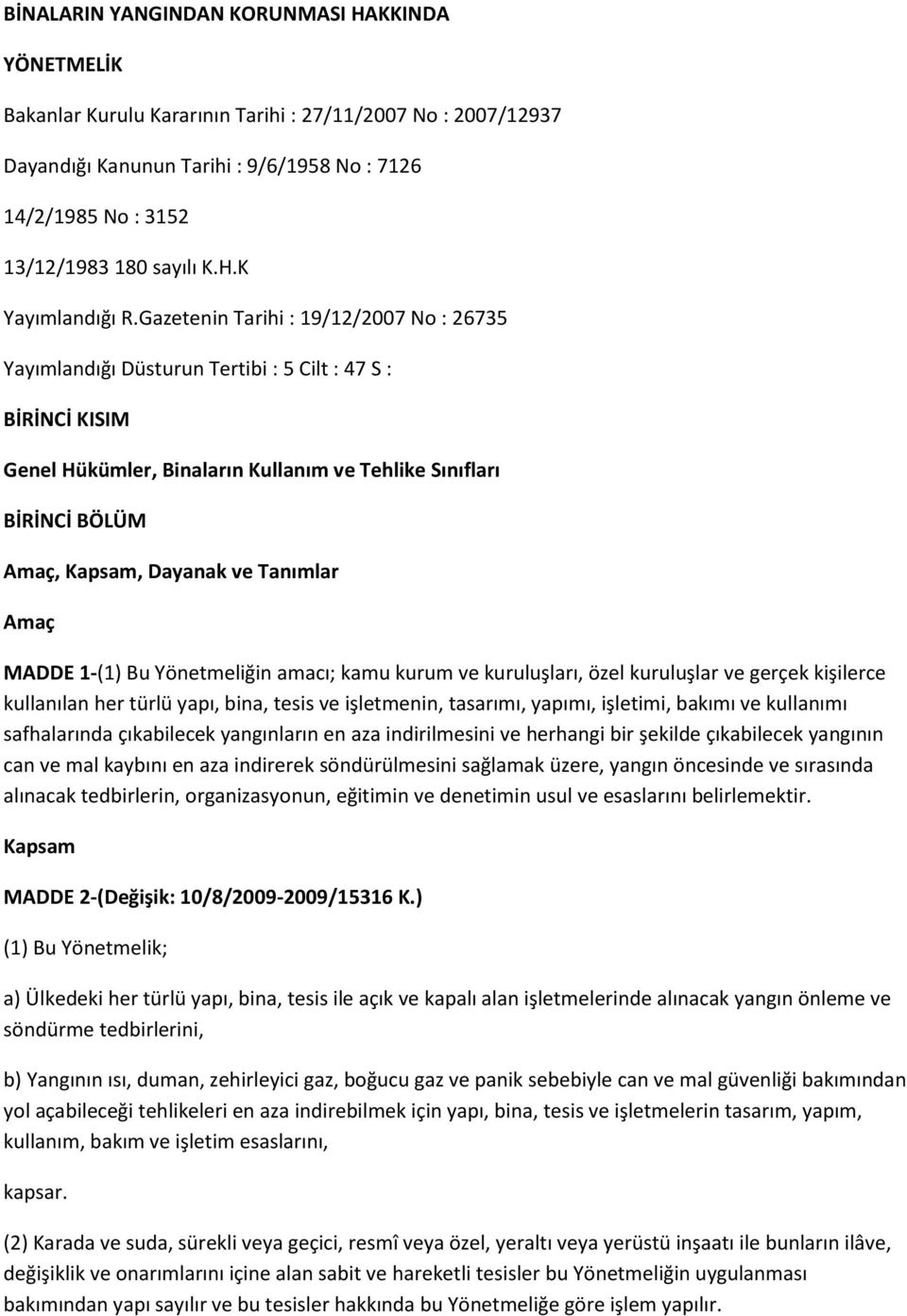 Gazetenin Tarihi : 19/12/2007 No : 26735 Yayımlandığı Düsturun Tertibi : 5 Cilt : 47 S : BİRİNCİ KISIM Genel Hükümler, Binaların Kullanım ve Tehlike Sınıfları BİRİNCİ BÖLÜM Amaç, Kapsam, Dayanak ve