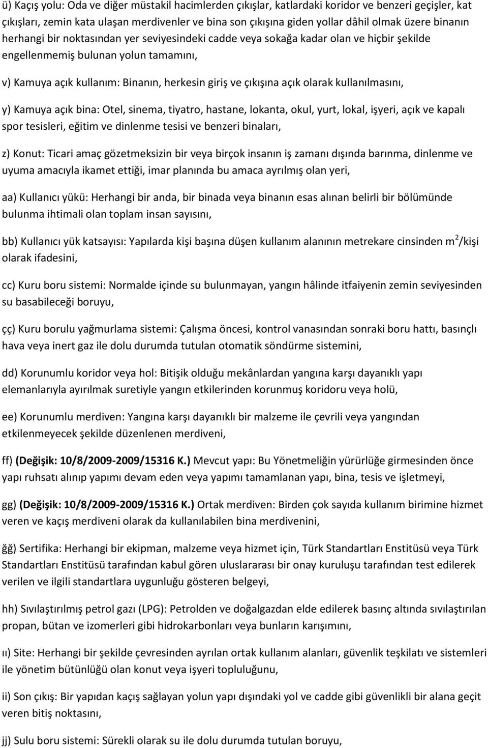 açık olarak kullanılmasını, y) Kamuya açık bina: Otel, sinema, tiyatro, hastane, lokanta, okul, yurt, lokal, işyeri, açık ve kapalı spor tesisleri, eğitim ve dinlenme tesisi ve benzeri binaları, z)