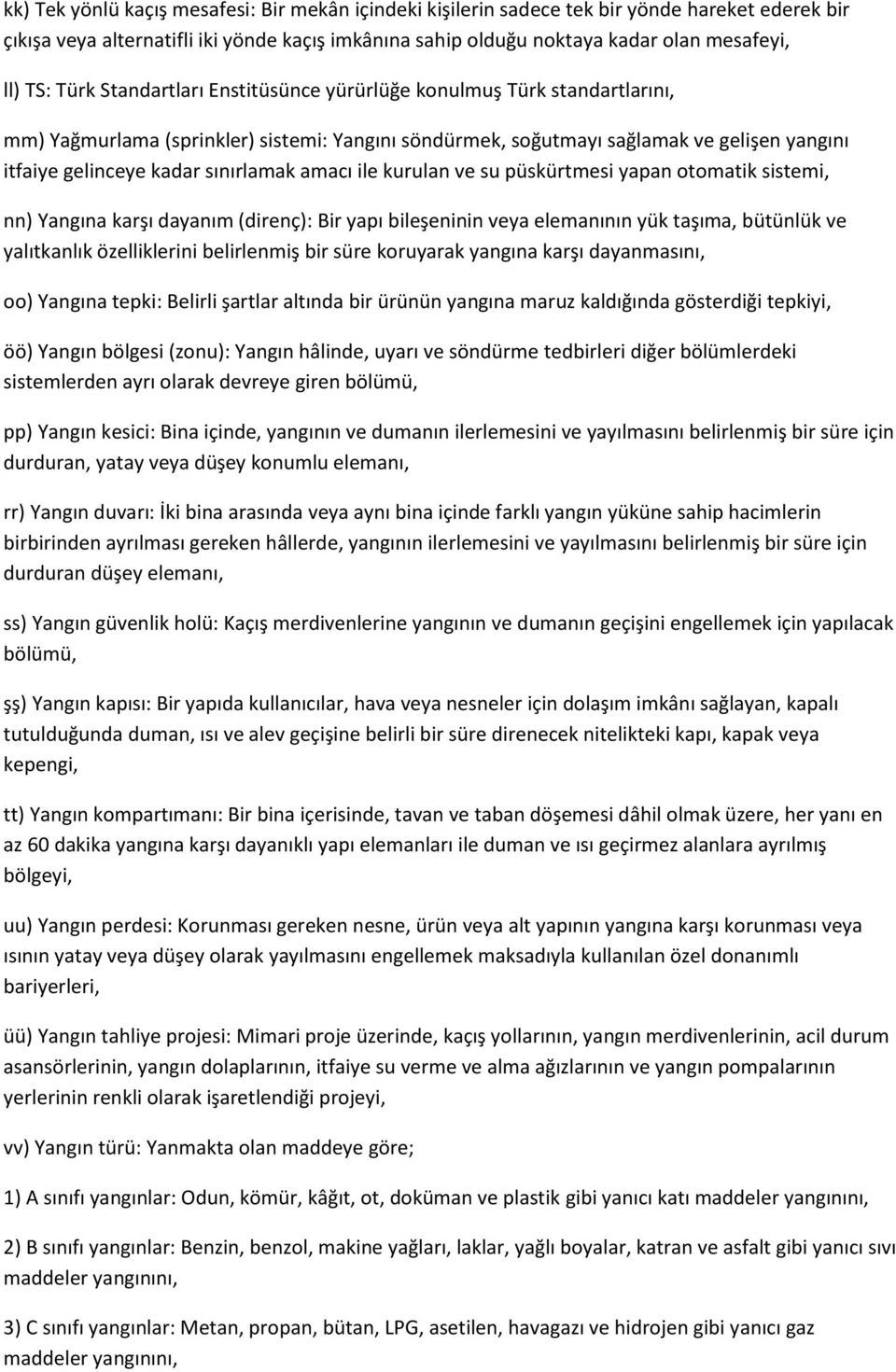 amacı ile kurulan ve su püskürtmesi yapan otomatik sistemi, nn) Yangına karşı dayanım (direnç): Bir yapı bileşeninin veya elemanının yük taşıma, bütünlük ve yalıtkanlık özelliklerini belirlenmiş bir