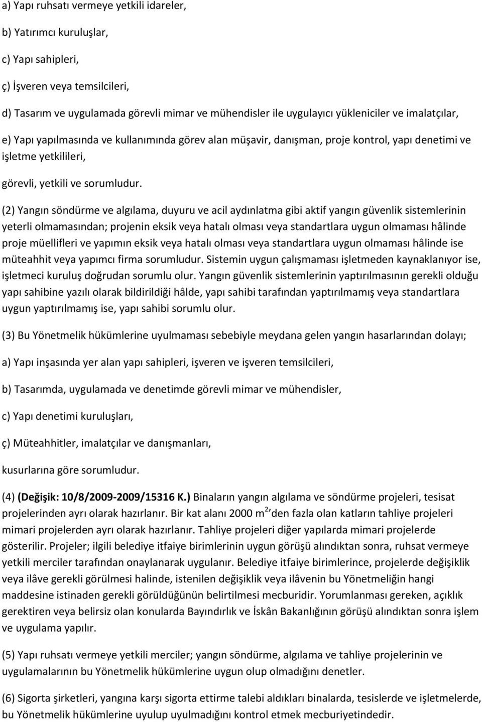 (2) Yangın söndürme ve algılama, duyuru ve acil aydınlatma gibi aktif yangın güvenlik sistemlerinin yeterli olmamasından; projenin eksik veya hatalı olması veya standartlara uygun olmaması hâlinde