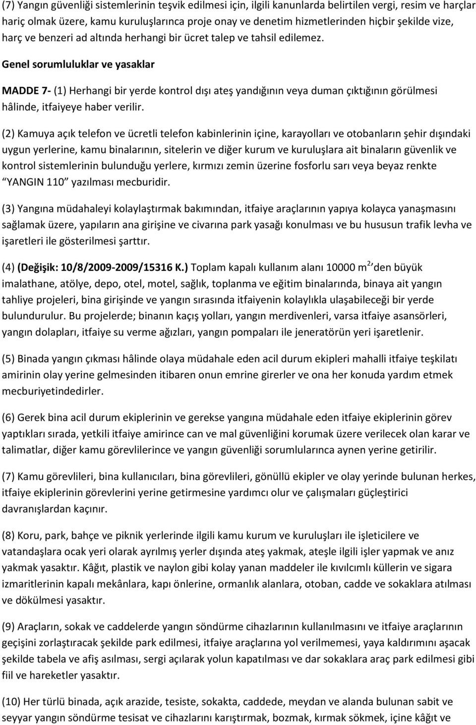 Genel sorumluluklar ve yasaklar MADDE 7- (1) Herhangi bir yerde kontrol dışı ateş yandığının veya duman çıktığının görülmesi hâlinde, itfaiyeye haber verilir.