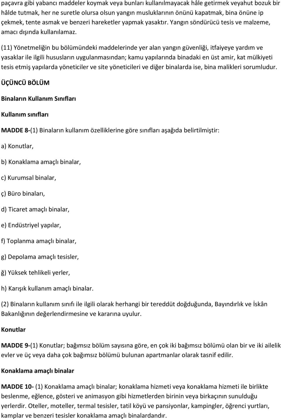 (11) Yönetmeliğin bu bölümündeki maddelerinde yer alan yangın güvenliği, itfaiyeye yardım ve yasaklar ile ilgili hususların uygulanmasından; kamu yapılarında binadaki en üst amir, kat mülkiyeti tesis