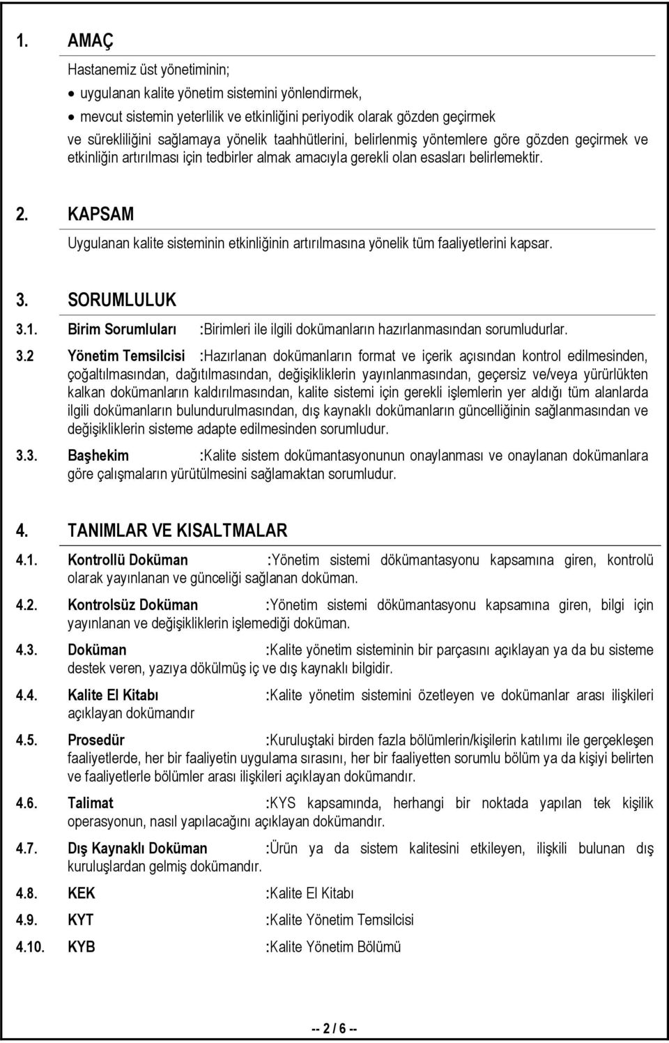 KAPSAM Uygulanan kalite sisteminin etkinliğinin artırılmasına yönelik tüm faaliyetlerini kapsar. 3. SORUMLULUK 3.1. Birim Sorumluları :Birimleri ile ilgili dokümanların hazırlanmasından sorumludurlar.