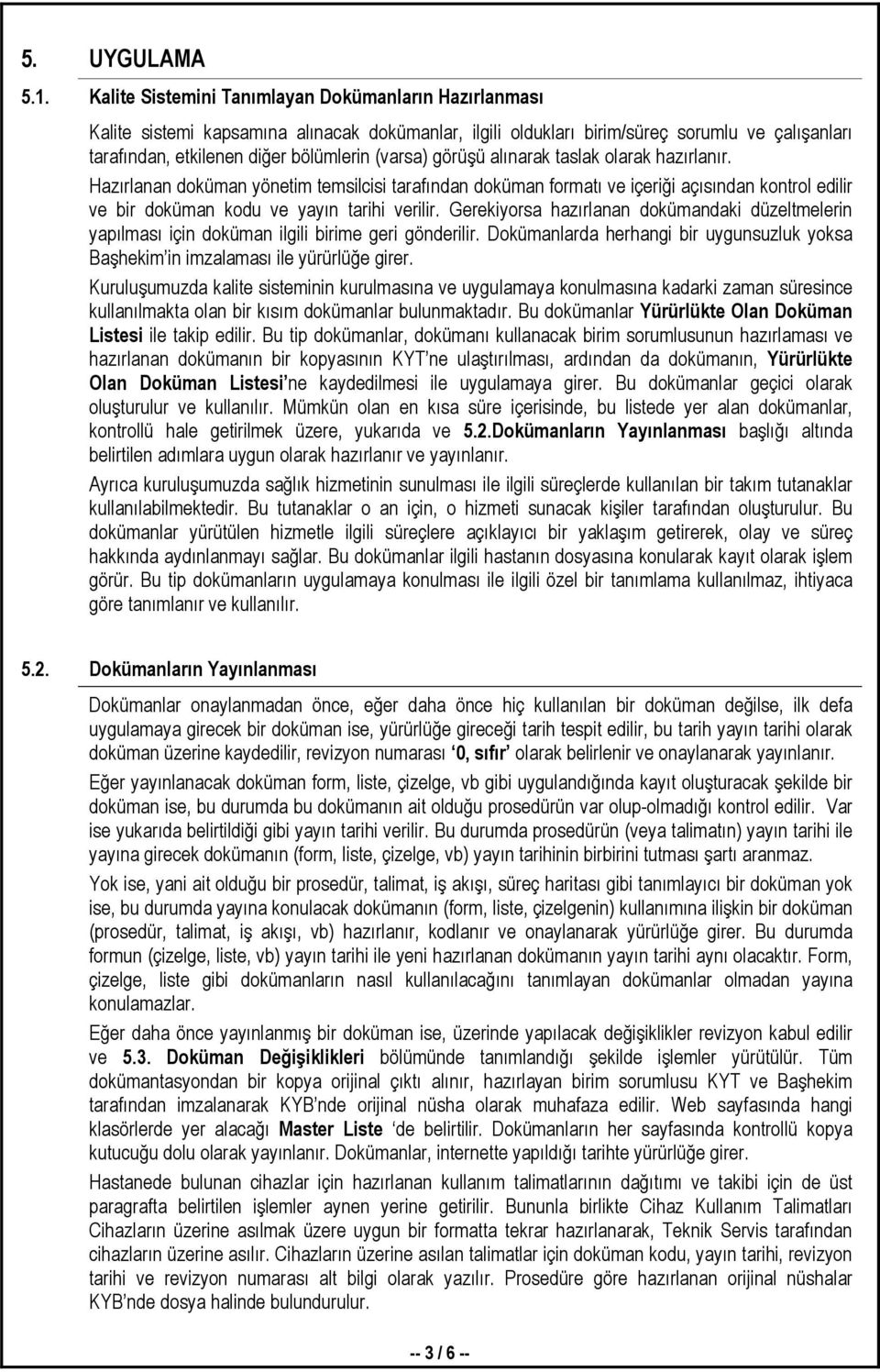 görüşü alınarak taslak olarak hazırlanır. Hazırlanan doküman yönetim temsilcisi tarafından doküman formatı ve içeriği açısından kontrol edilir ve bir doküman kodu ve yayın tarihi verilir.