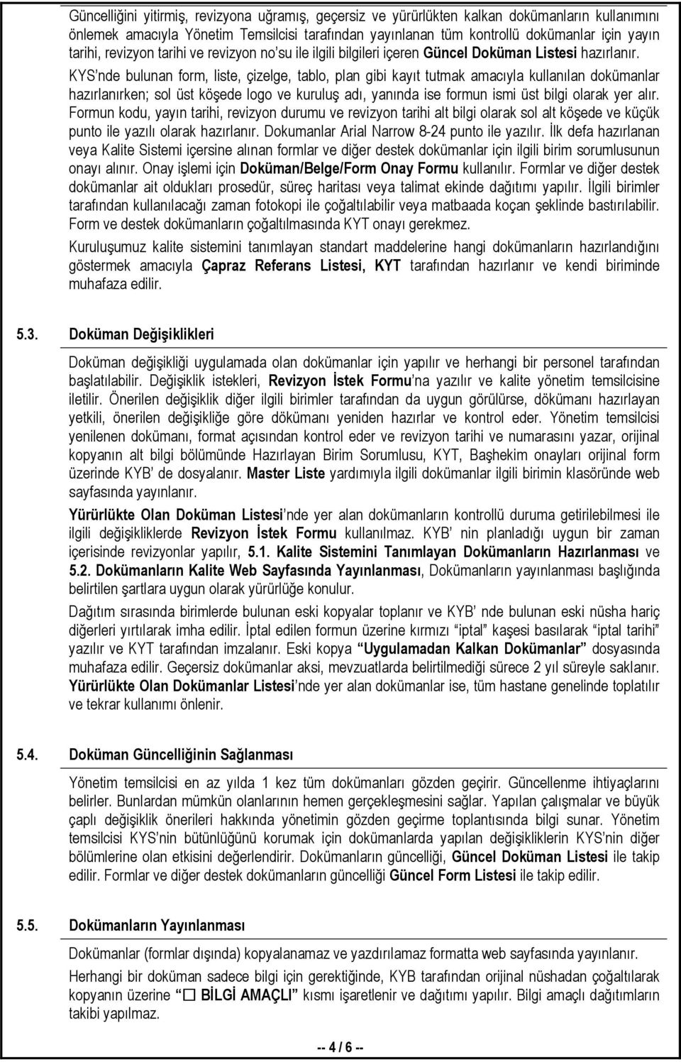 KYS nde bulunan form, liste, çizelge, tablo, plan gibi kayıt tutmak amacıyla kullanılan dokümanlar hazırlanırken; sol üst köşede logo ve kuruluş adı, yanında ise formun ismi üst bilgi olarak yer alır.