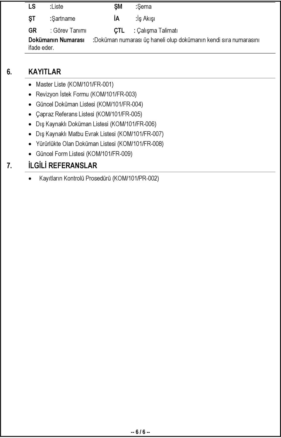 KAYITLAR Master Liste (KOM/101/FR-001) Revizyon Đstek Formu (KOM/101/FR-003) Güncel Doküman Listesi (KOM/101/FR-004) Çapraz Referans Listesi