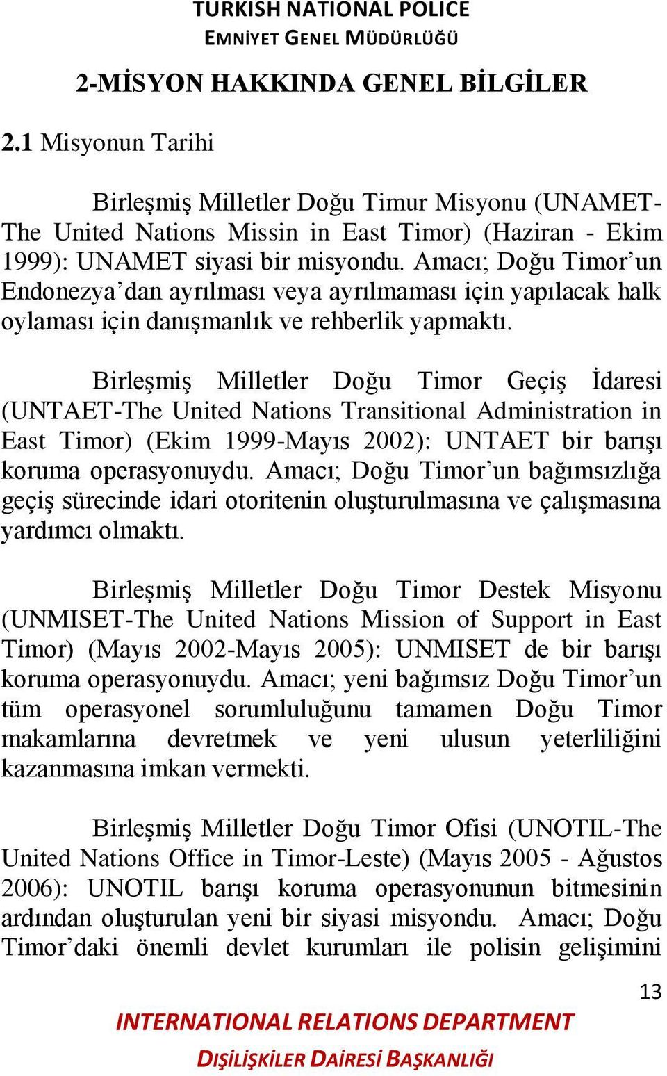 BirleĢmiĢ Milletler Doğu Timor GeçiĢ Ġdaresi (UNTAET-The United Nations Transitional Administration in East Timor) (Ekim 1999-Mayıs 2002): UNTAET bir barıģı koruma operasyonuydu.