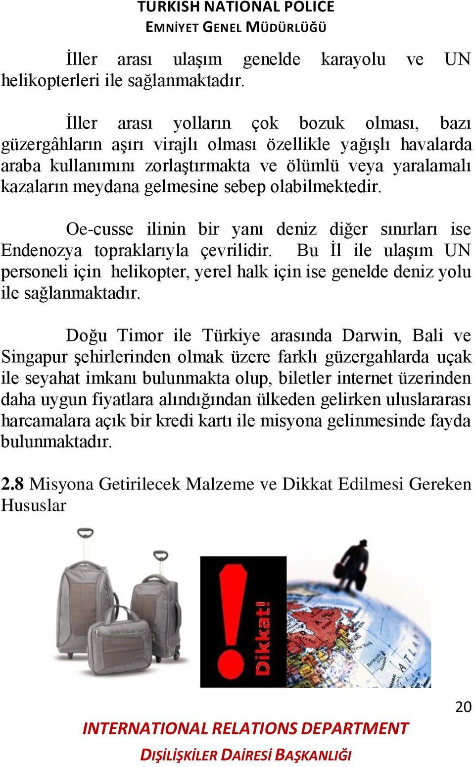 olabilmektedir. Oe-cusse ilinin bir yanı deniz diğer sınırları ise Endenozya topraklarıyla çevrilidir.