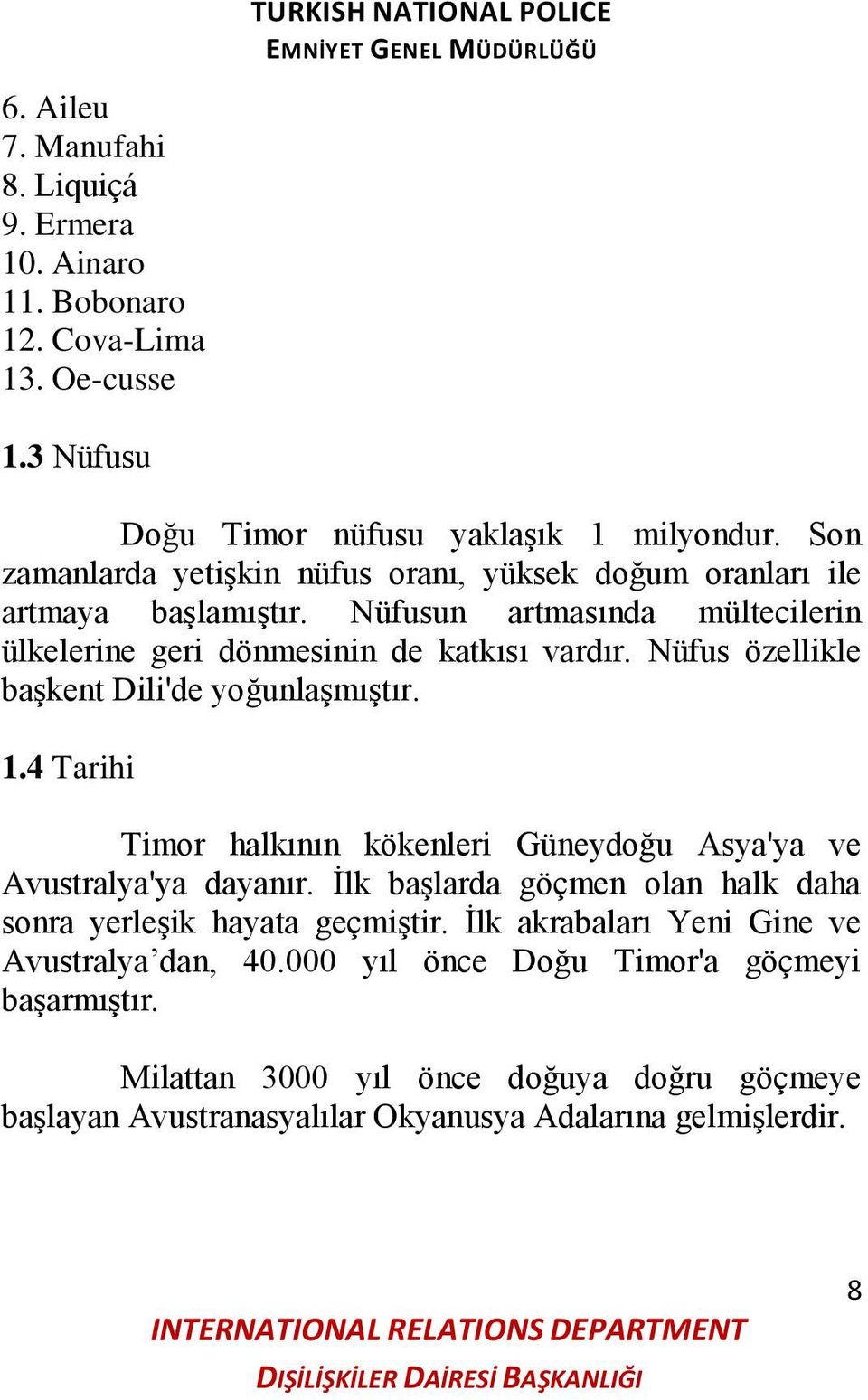 Nüfus özellikle baģkent Dili'de yoğunlaģmıģtır. 1.4 Tarihi Timor halkının kökenleri Güneydoğu Asya'ya ve Avustralya'ya dayanır.