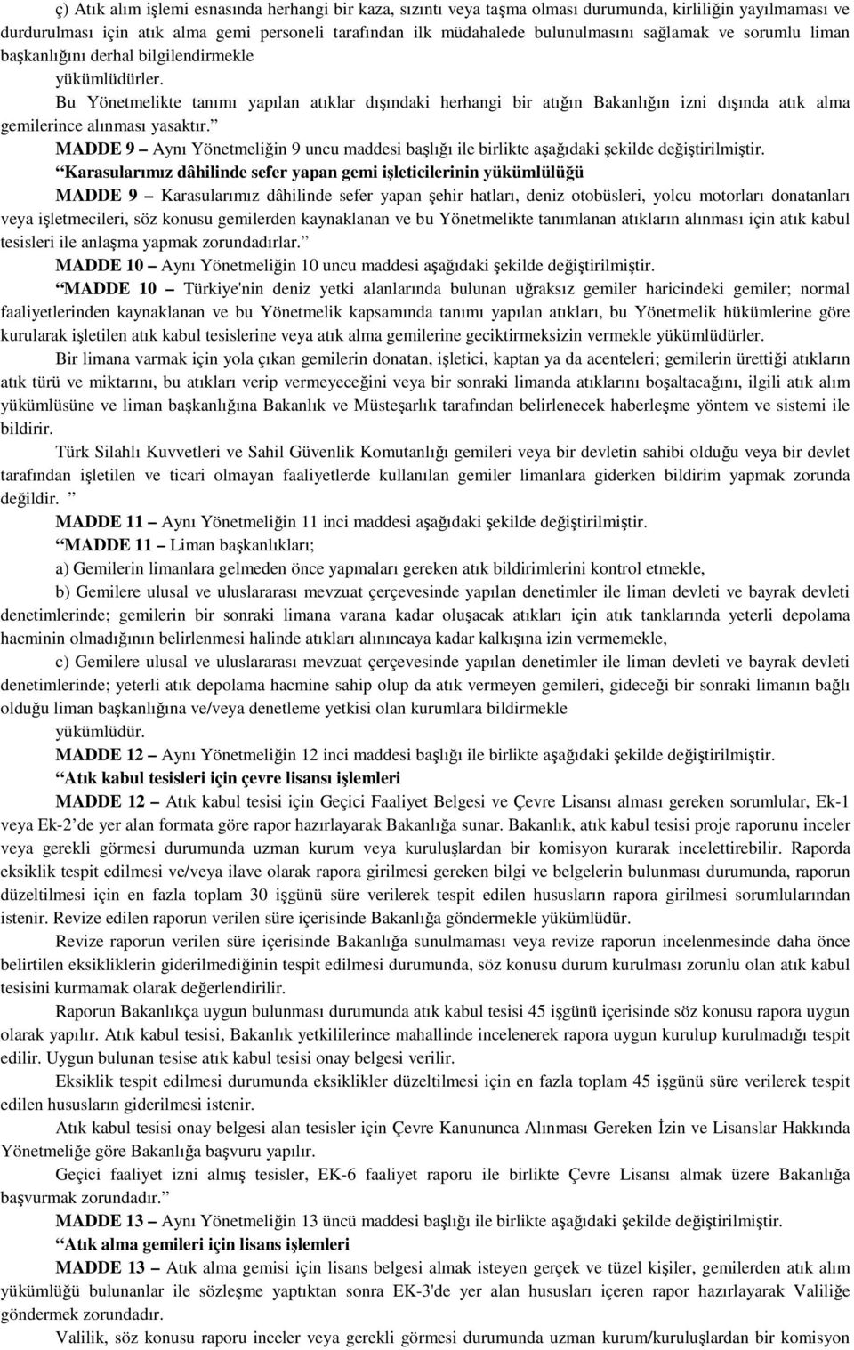 Bu Yönetmelikte tanımı yapılan atıklar dışındaki herhangi bir atığın Bakanlığın izni dışında atık alma gemilerince alınması yasaktır.