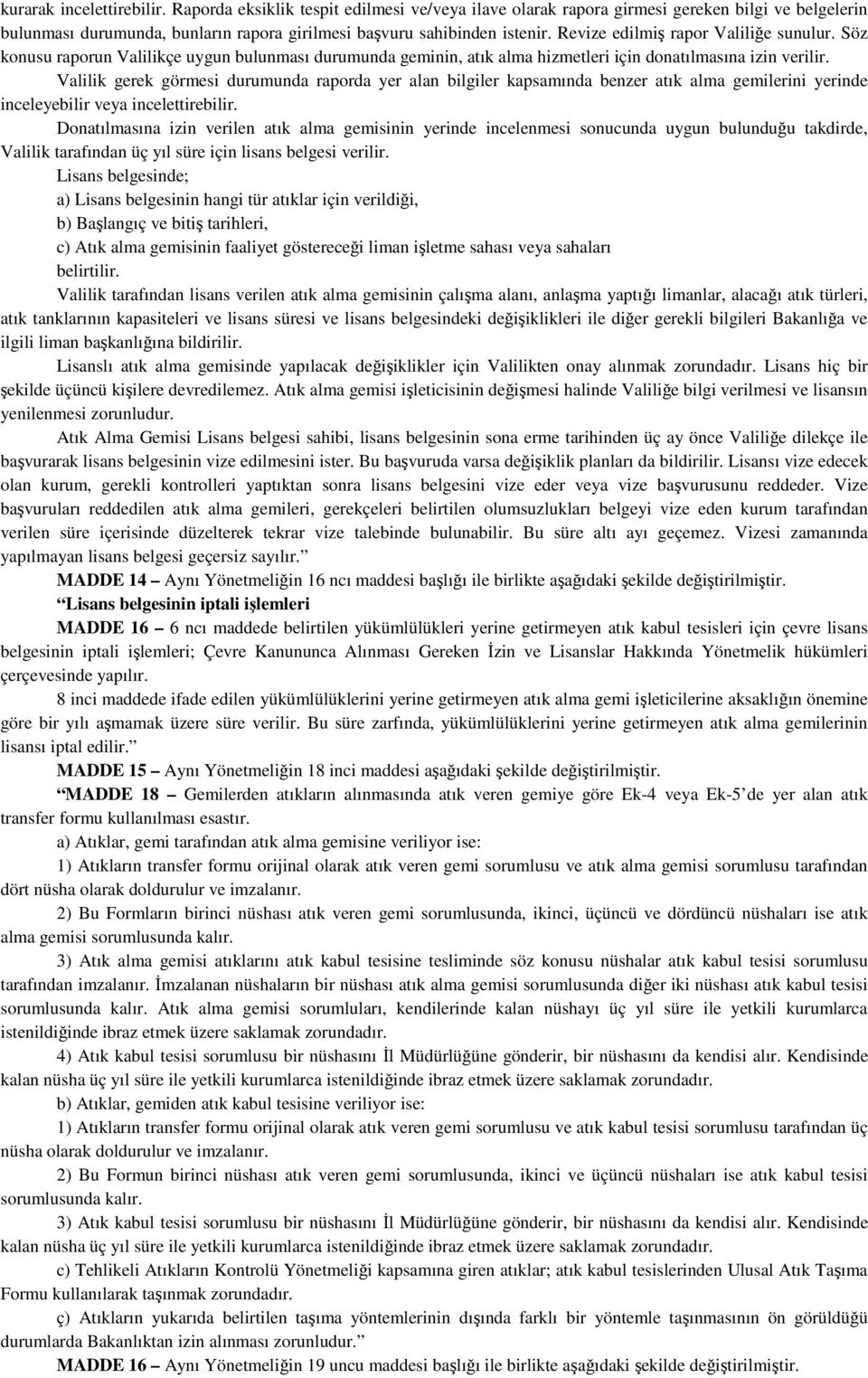 Valilik gerek görmesi durumunda raporda yer alan bilgiler kapsamında benzer atık alma gemilerini yerinde inceleyebilir veya incelettirebilir.