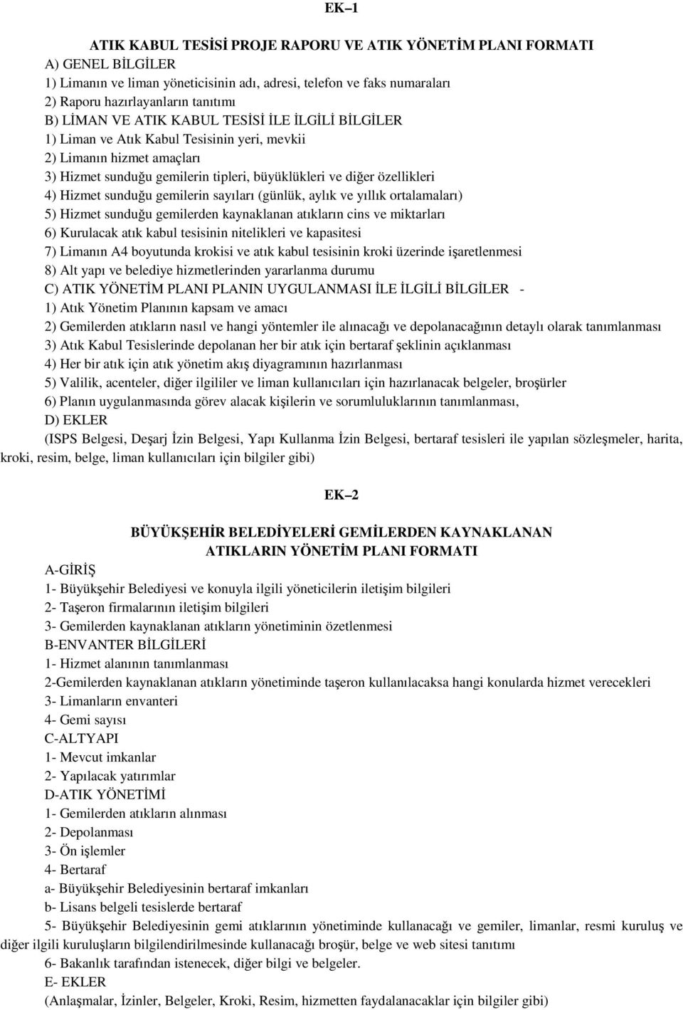 Hizmet sunduğu gemilerin sayıları (günlük, aylık ve yıllık ortalamaları) 5) Hizmet sunduğu gemilerden kaynaklanan atıkların cins ve miktarları 6) Kurulacak atık kabul tesisinin nitelikleri ve