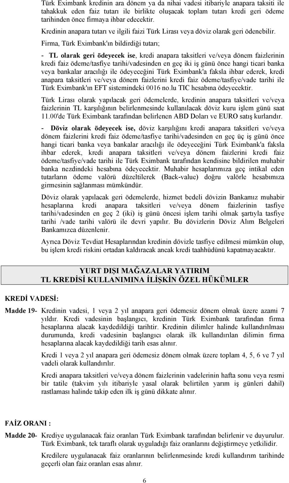 Firma, Türk Eximbank'ın bildirdiği tutarı; - TL olarak geri ödeyecek ise, kredi anapara taksitleri ve/veya dönem faizlerinin kredi faiz ödeme/tasfiye tarihi/vadesinden en geç iki iş günü önce hangi