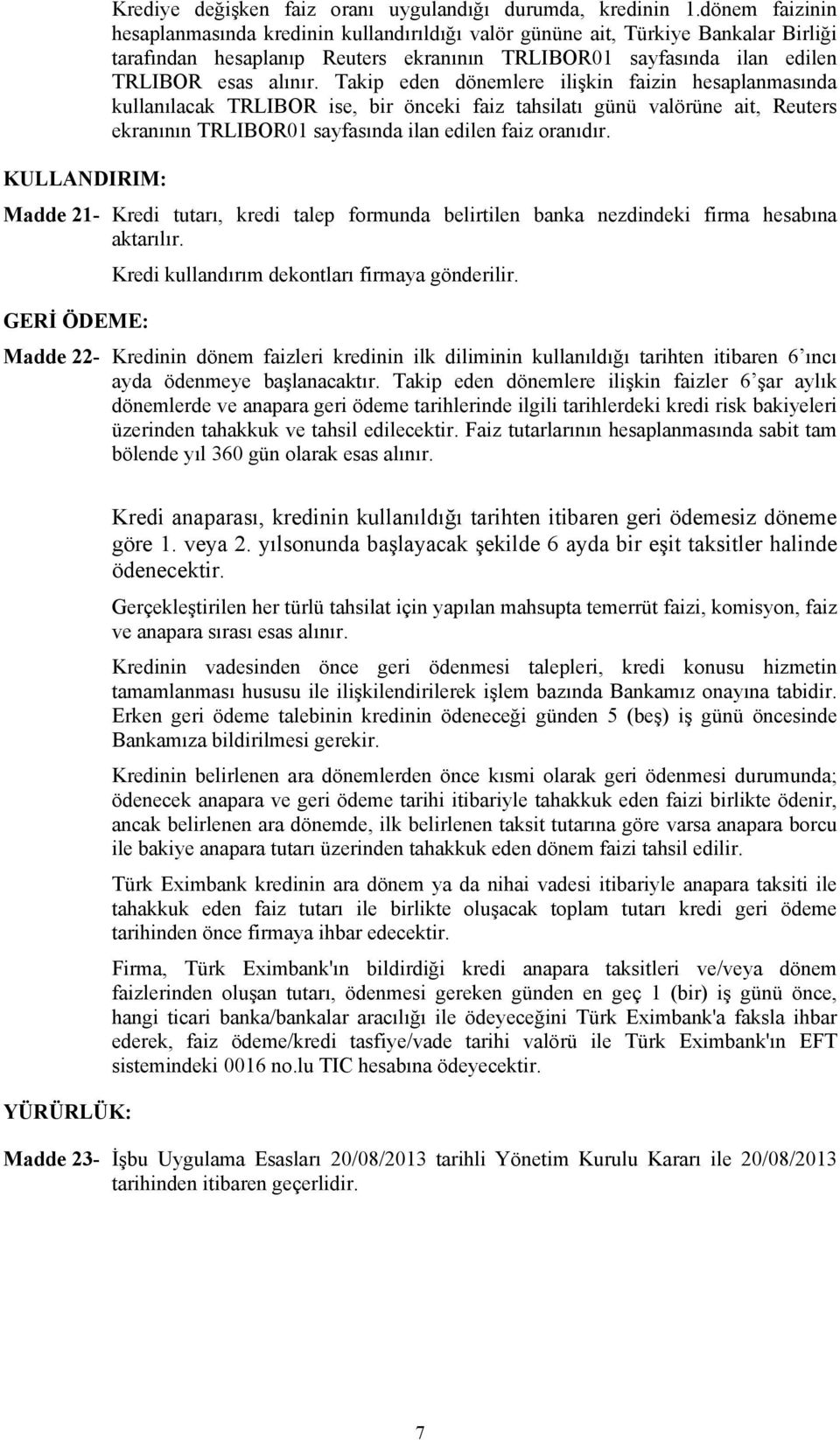 Takip eden dönemlere ilişkin faizin hesaplanmasında kullanılacak TRLIBOR ise, bir önceki faiz tahsilatı günü valörüne ait, Reuters ekranının TRLIBOR01 sayfasında ilan edilen faiz oranıdır.