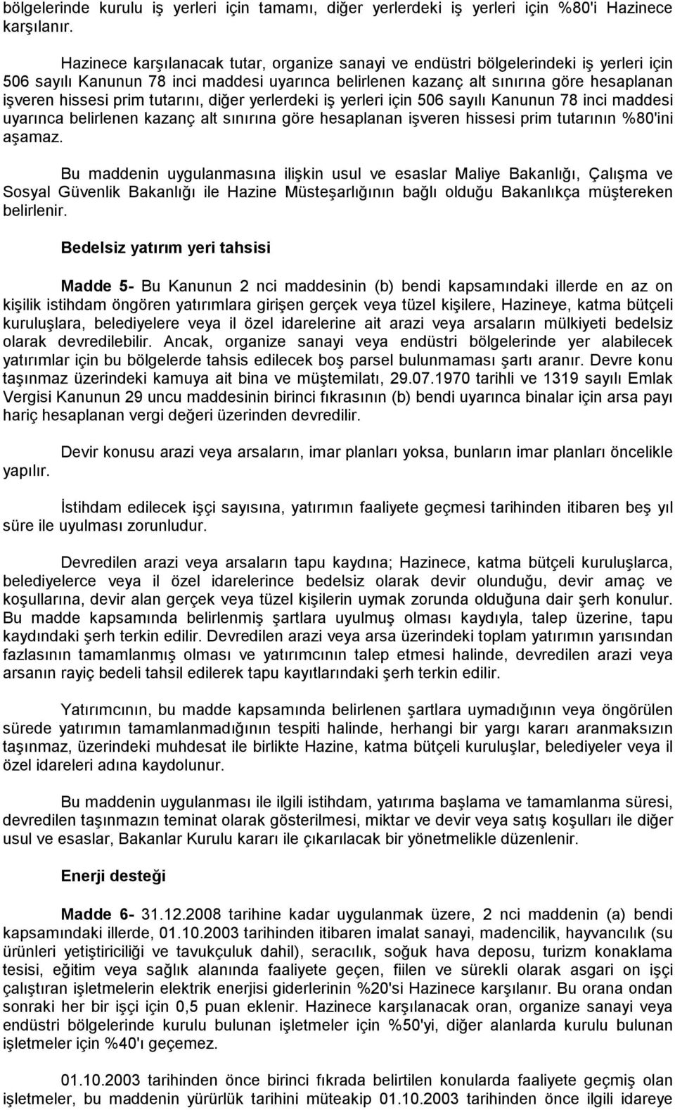 tutarını, diğer yerlerdeki iş yerleri için 506 sayılı Kanunun 78 inci maddesi uyarınca belirlenen kazanç alt sınırına göre hesaplanan işveren hissesi prim tutarının %80'ini aşamaz.