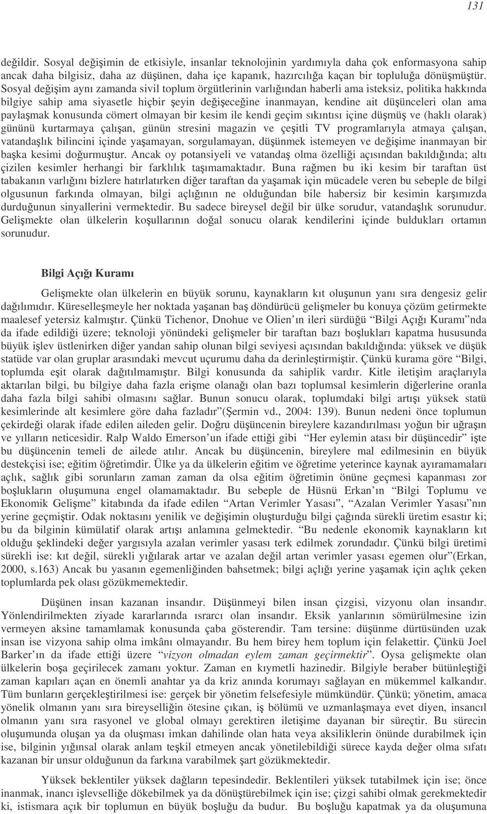 paylamak konusunda cömert olmayan bir kesim ile kendi geçim sıkıntısı içine dümü ve (haklı olarak) gününü kurtarmaya çalıan, günün stresini magazin ve çeitli TV programlarıyla atmaya çalıan,