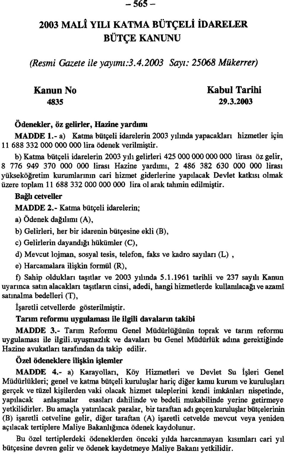 b) Katma bütçeli idarelerin 2003 yılı gelirleri 425 000 000 000 000 lirası öz gelir, 8 776 949 370 000 000 lirası Hazine yardımı, 2 486 382 630 000 000 lirası yükseköğretim kurumlarının cari hizmet