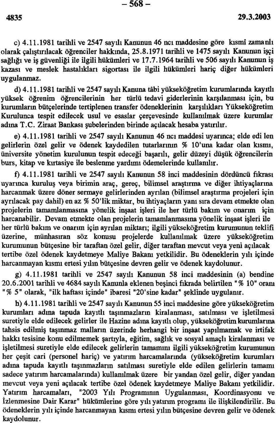 1981 tarihli ve 2547 sayılı Kanuna tâbi yükseköğretim kurumlarında kayıtlı yüksek öğrenim öğrencilerinin her türlü tedavi giderlerinin karşılanması için, bu kurumların bütçelerinde tertiplenen