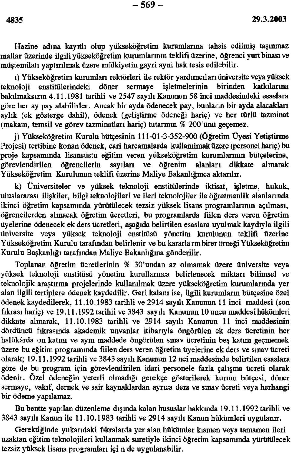 ı) Yükseköğretim kurumları rektörleri ile rektör yardımcıları üniversite veya yüksek teknoloji enstitülerindeki döner sermaye işletmelerinin birinden katkılarına bakılmaksızın 4.11.