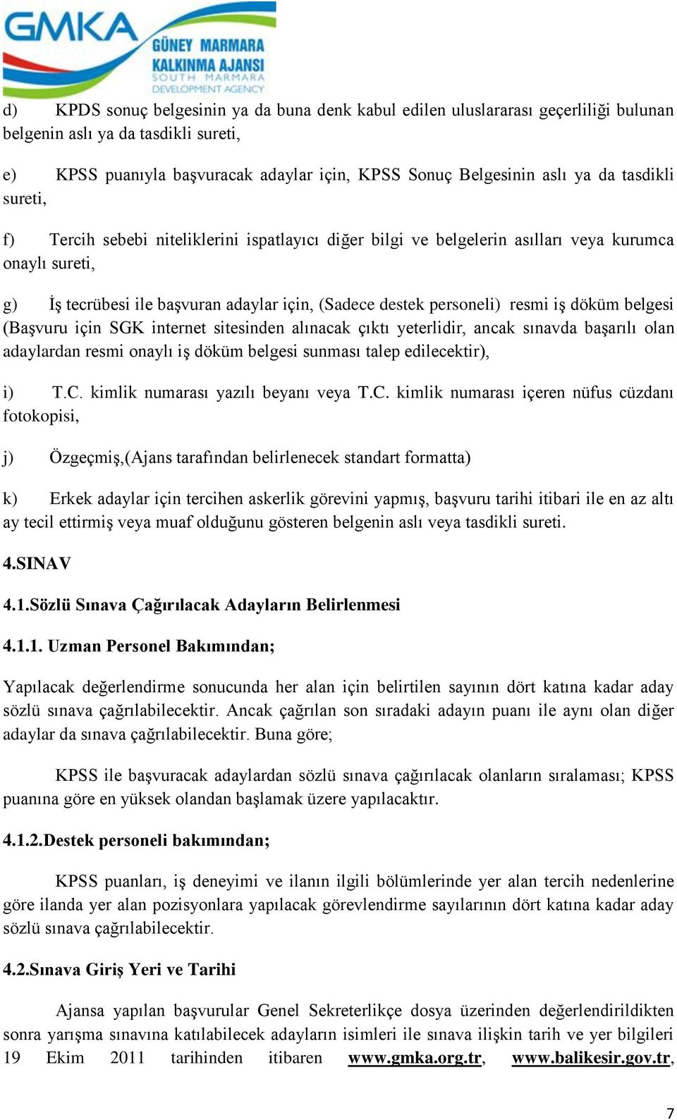 iş döküm belgesi (Başvuru için SGK internet sitesinden alınacak çıktı yeterlidir, ancak sınavda başarılı olan adaylardan resmi onaylı iş döküm belgesi sunması talep edilecektir), i) T.C.