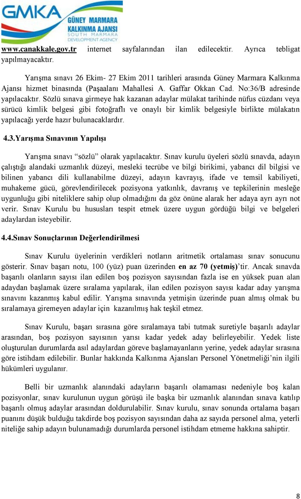 Sözlü sınava girmeye hak kazanan adaylar mülakat tarihinde nüfus cüzdanı veya sürücü kimlik belgesi gibi fotoğraflı ve onaylı bir kimlik belgesiyle birlikte mülakatın yapılacağı yerde hazır