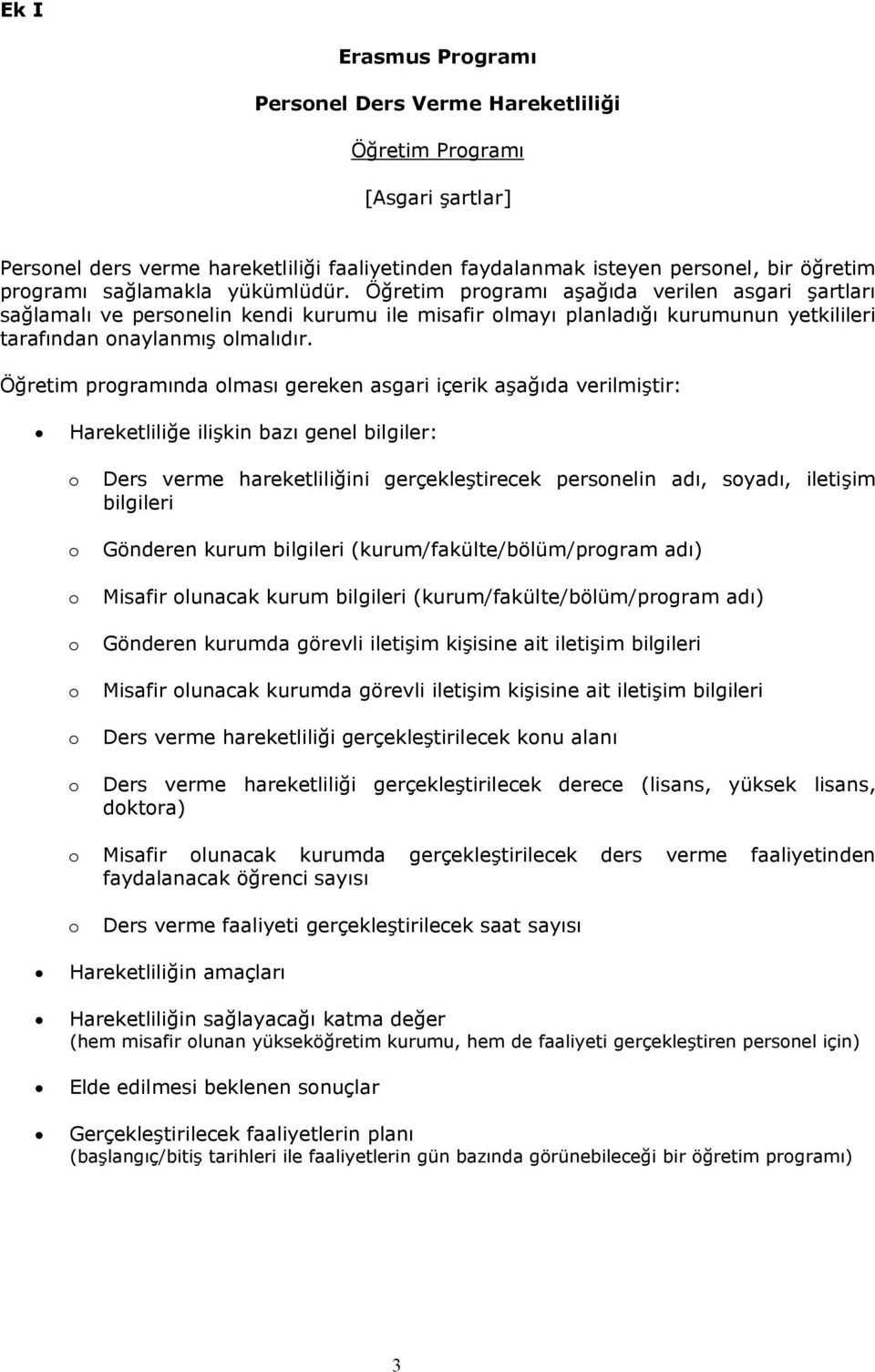 Öğretim prgramında lması gereken asgari içerik aşağıda verilmiştir: Hareketliliğe ilişkin bazı genel bilgiler: Ders verme hareketliliğini gerçekleştirecek persnelin adı, syadı, iletişim bilgileri