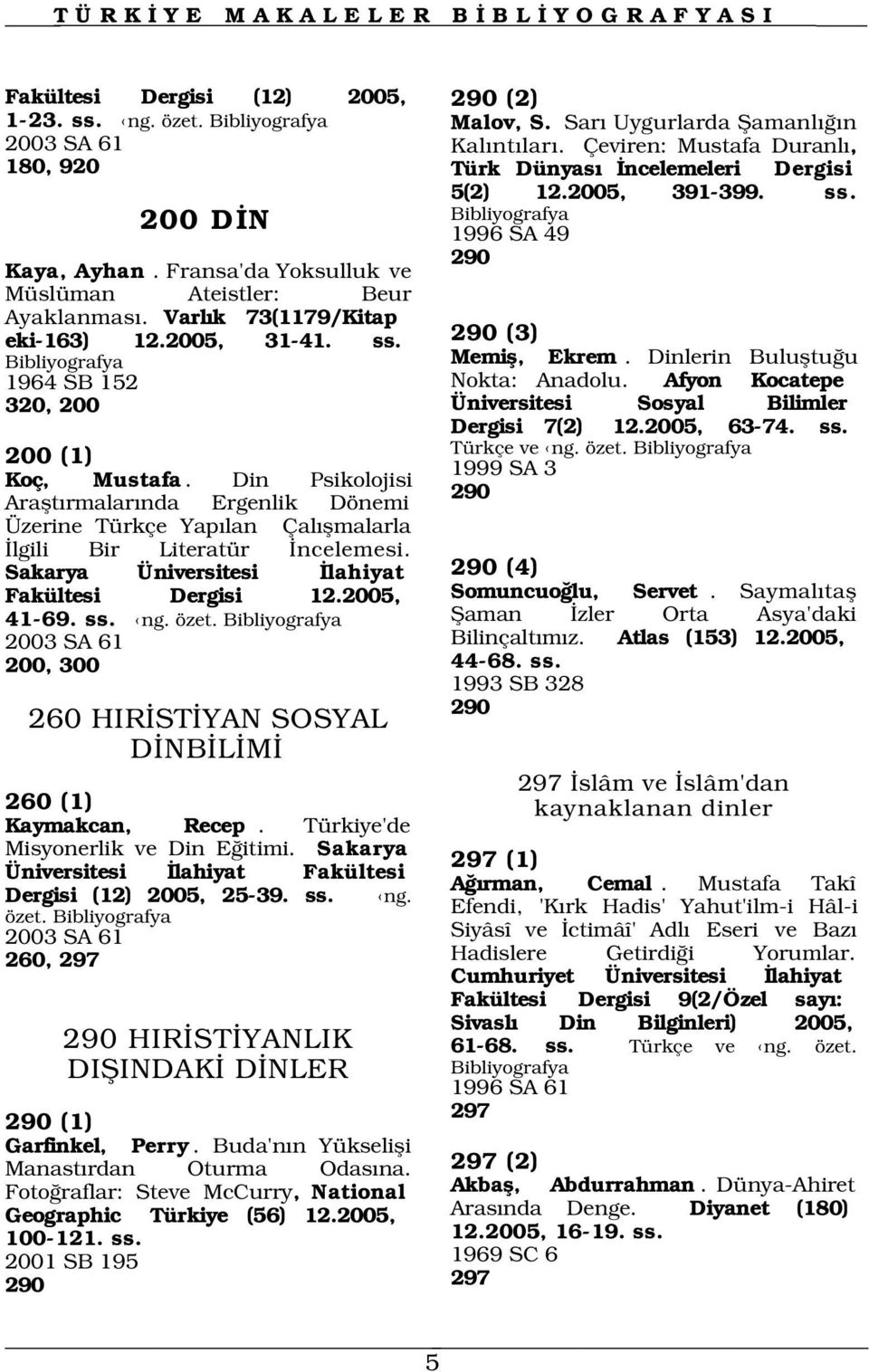 2003 SA 61 200, 300 260 HIR ST YAN SOSYAL D NB L M 260 (1) Kaymakcan, Recep. Türkiye'de Misyonerlik ve Din E itimi. Sakarya Üniversitesi lahiyat Fakültesi Dergisi (12) 2005, 25-39. ss. ng. özet.