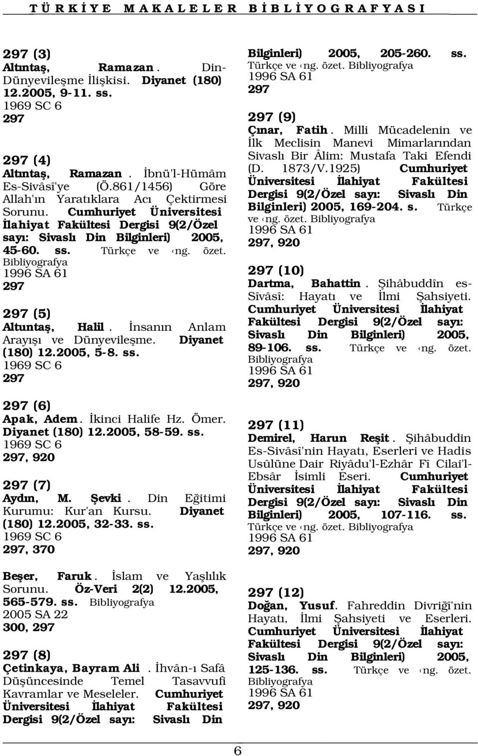 Türkçe ve ng. özet. 1996 SA 61 297 297 (5) Altuntafl, Halil. nsan n Anlam Aray fl ve Dünyevileflme. Diyanet (180) 12.2005, 5-8. ss. 1969 SC 6 297 297 (6) Apak, Adem. kinci Halife Hz. Ömer.