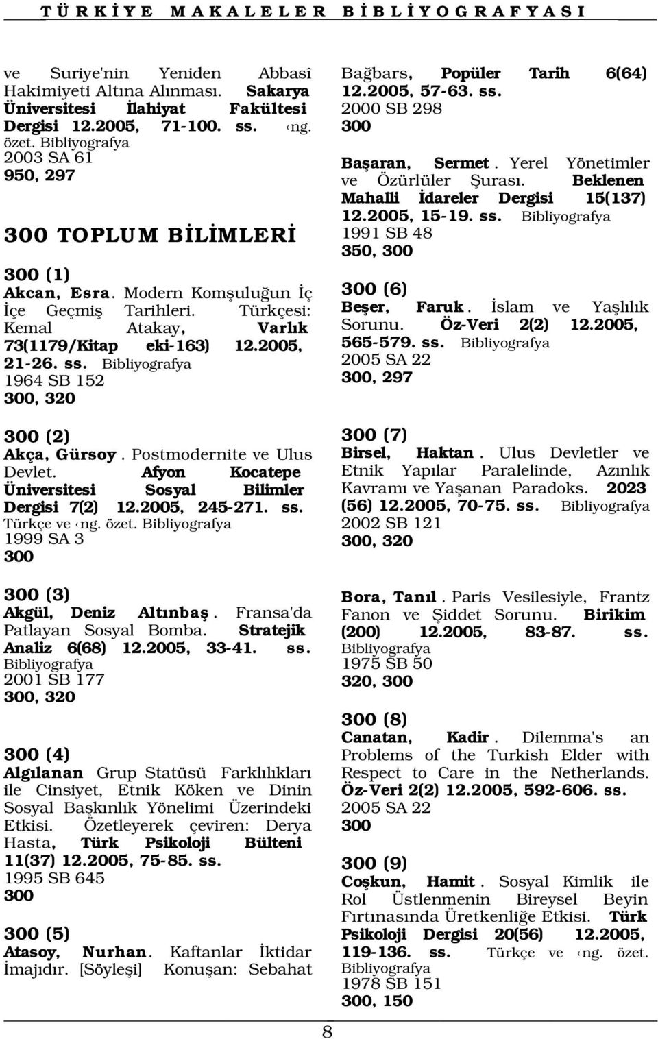 Modern Komflulu un ç çe Geçmifl Tarihleri. Türkçesi: Kemal Atakay, Varl k 73(1179/Kitap eki-163) 12.2005, 21-26. ss. 1964 SB 152 300, 320 300 (2) Akça, Gürsoy. Postmodernite ve Ulus Devlet.