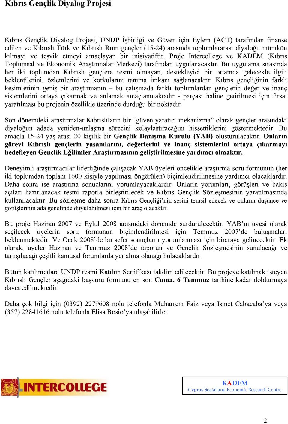 Bu uygulama sırasında her iki toplumdan Kıbrıslı gençlere resmi olmayan, destekleyici bir ortamda gelecekle ilgili beklentilerini, özlemlerini ve korkularını tanıma imkanı sağlanacaktır.