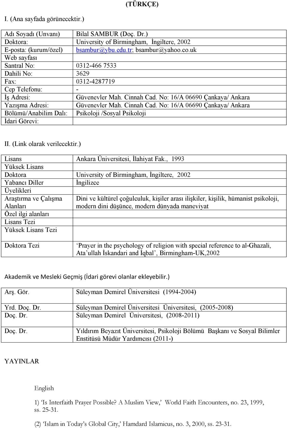 Cinnah Cad. No: 16/A 06690 Çankaya/ Ankara Bölümü/Anabilim Dalı: Psikoloji /Sosyal Psikoloji İdari Görevi: II. (Link olarak verilecektir.) Lisans Ankara Üniversitesi, İlahiyat Fak.